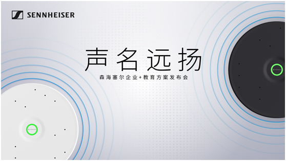 森海塞尔企业+教育方案发布会，深圳见！